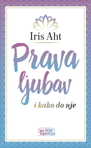 Prava ljubav i kako do nje I – Iris Aht